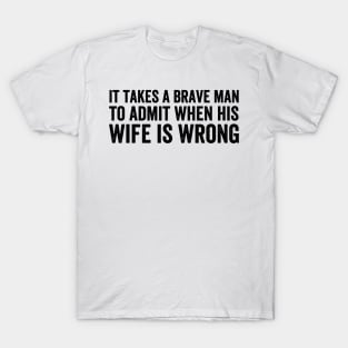 It takes a brave man to admit when his wife is wrong style Black T-Shirt